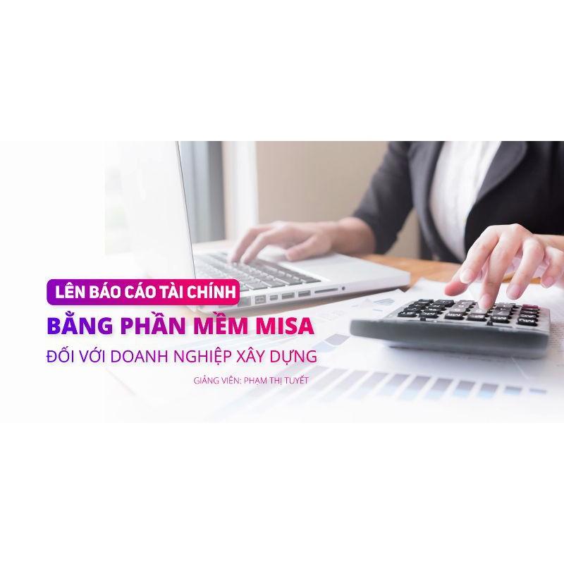 Khóa học TIN HỌC VP - Lên báo cáo tài chính bằng phần mềm Misa đối với doanh nghiệp xây dựng