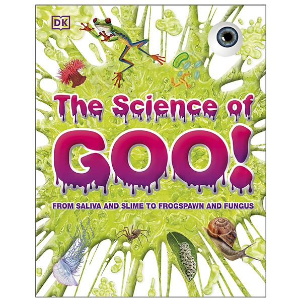 The Science Of Goo!: From Saliva And Slime To Frogspawn And Fungus