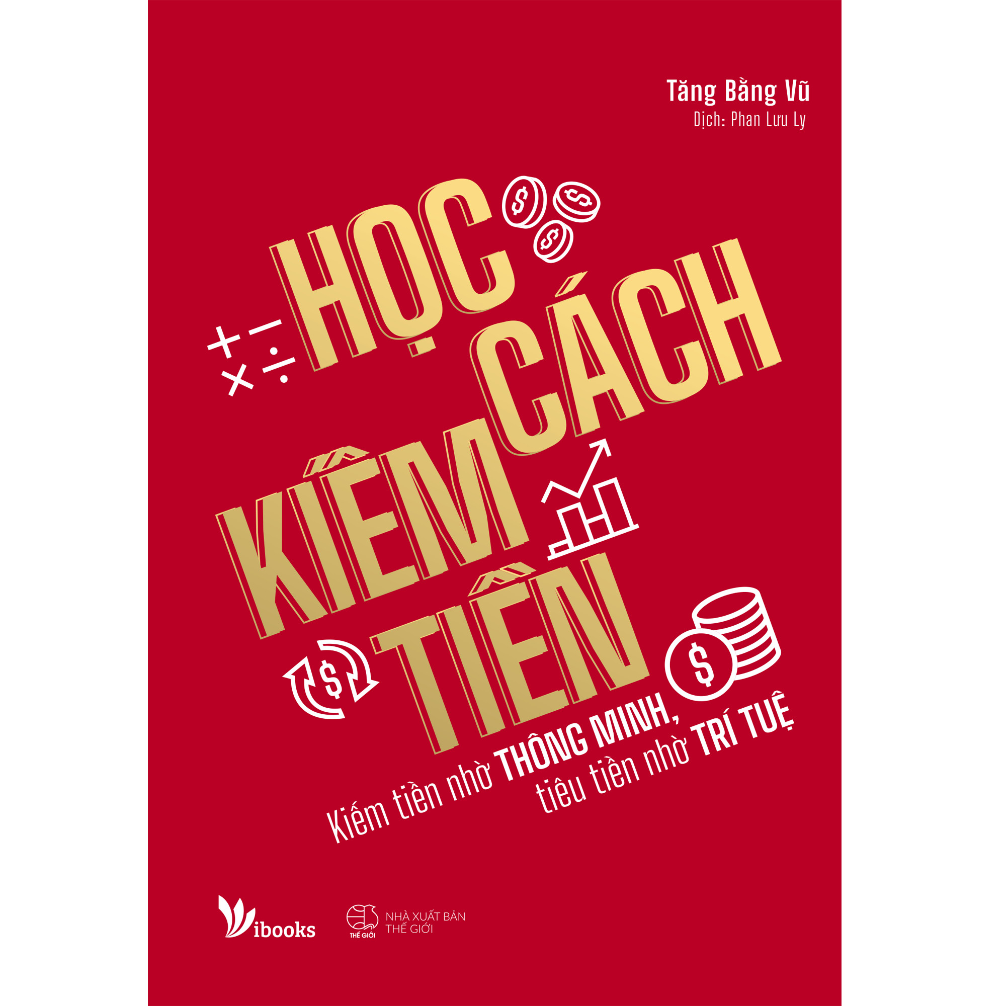 Học Cách Kiếm Tiền - Kiếm Tiền Nhờ Thông Minh, Tiêu Tiền Nhờ Trí Tuệ