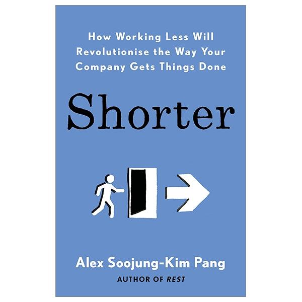 Shorter: How Working Less Will Revolutionise The Way Your Company Gets Things Done