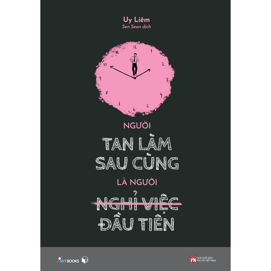 Người Tan Làm Sau Cùng Là Người Nghỉ Việc Đầu Tiên (Tặng kèm bookmark)