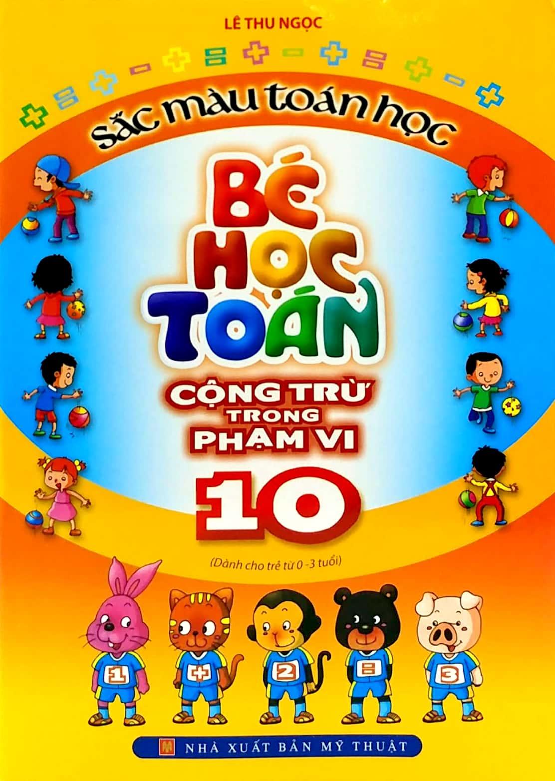 Sắc Màu Toán Học - Bé Học Toán Cộng Trừ Trong Phạm Vi 10 (Tái Bản 2023)