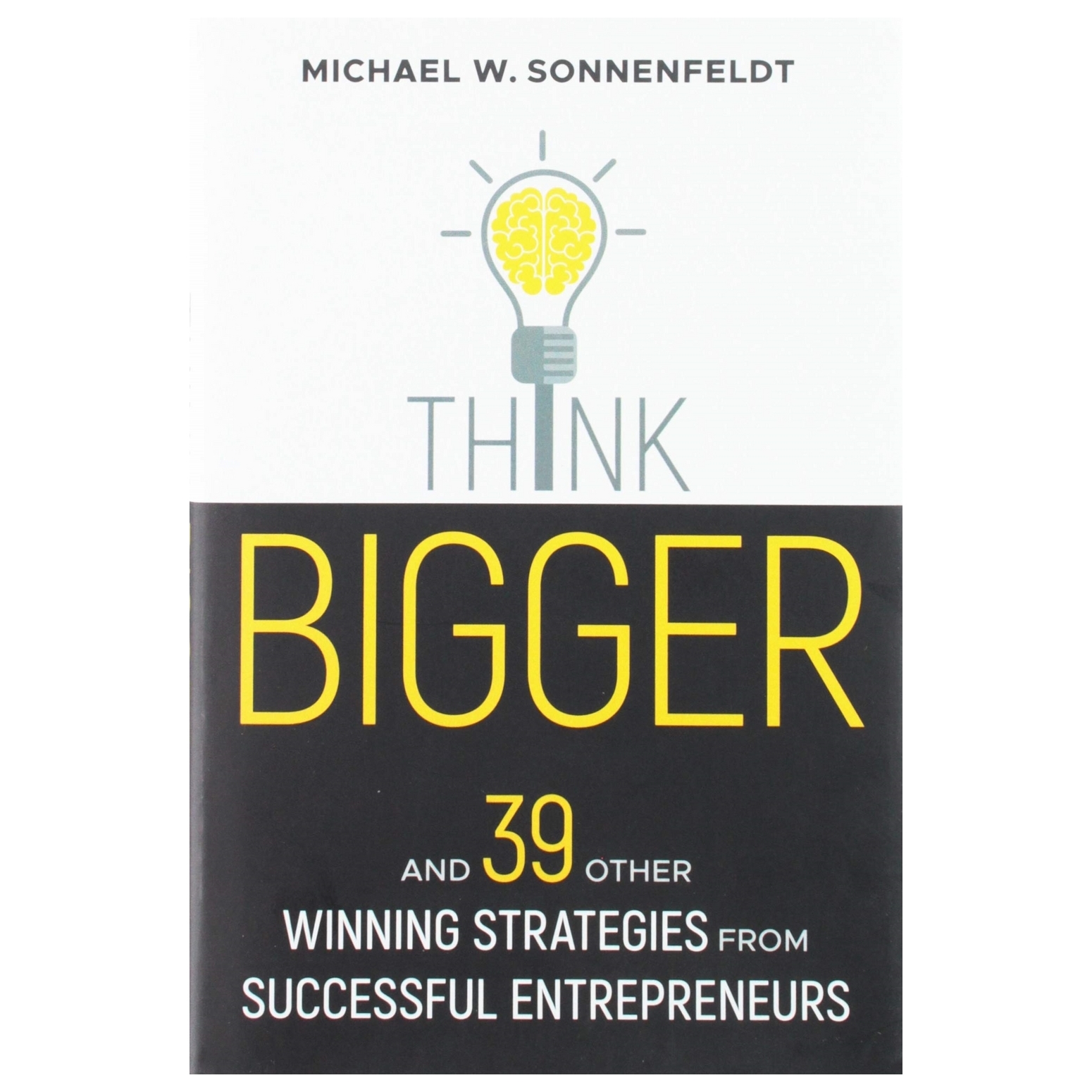 Think Bigger: And 39 Other Winning Strategies From Successful Entrepreneurs