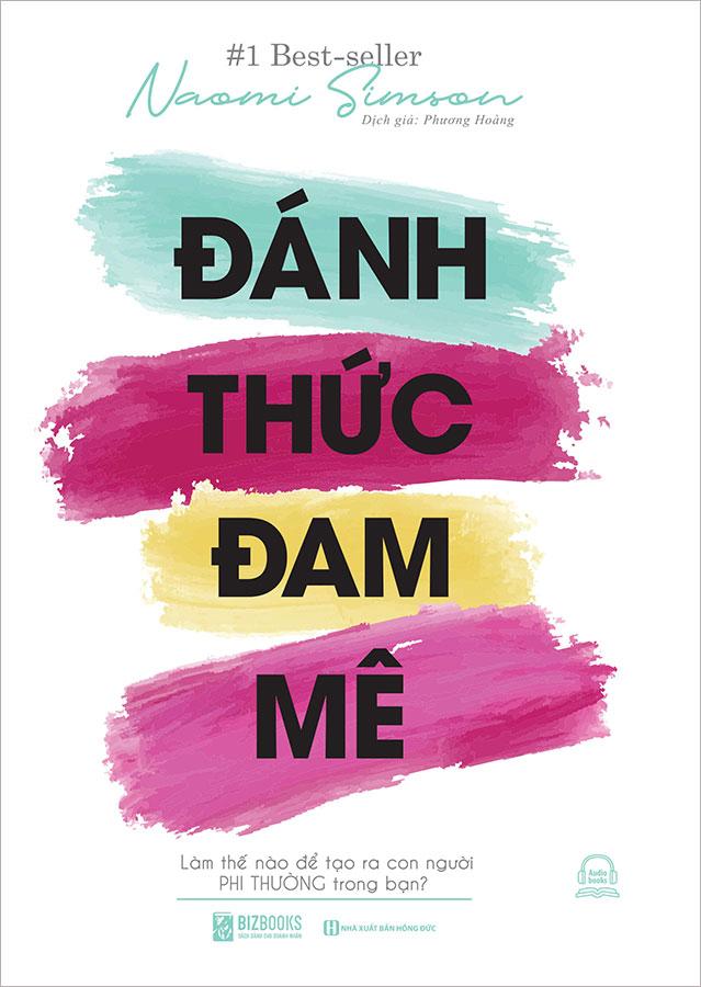 Đánh Thức Đam Mê - Làm Thế Nào Để Tạo Ra Con Người Phi Thường Trong Bạn?