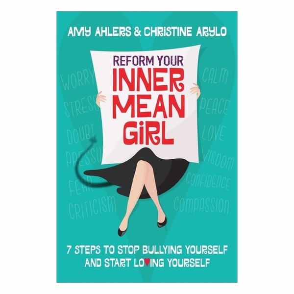 Reform Your Inner Mean Girl: 7 Steps To Stop Bullying Yourself And Start Loving Yourself