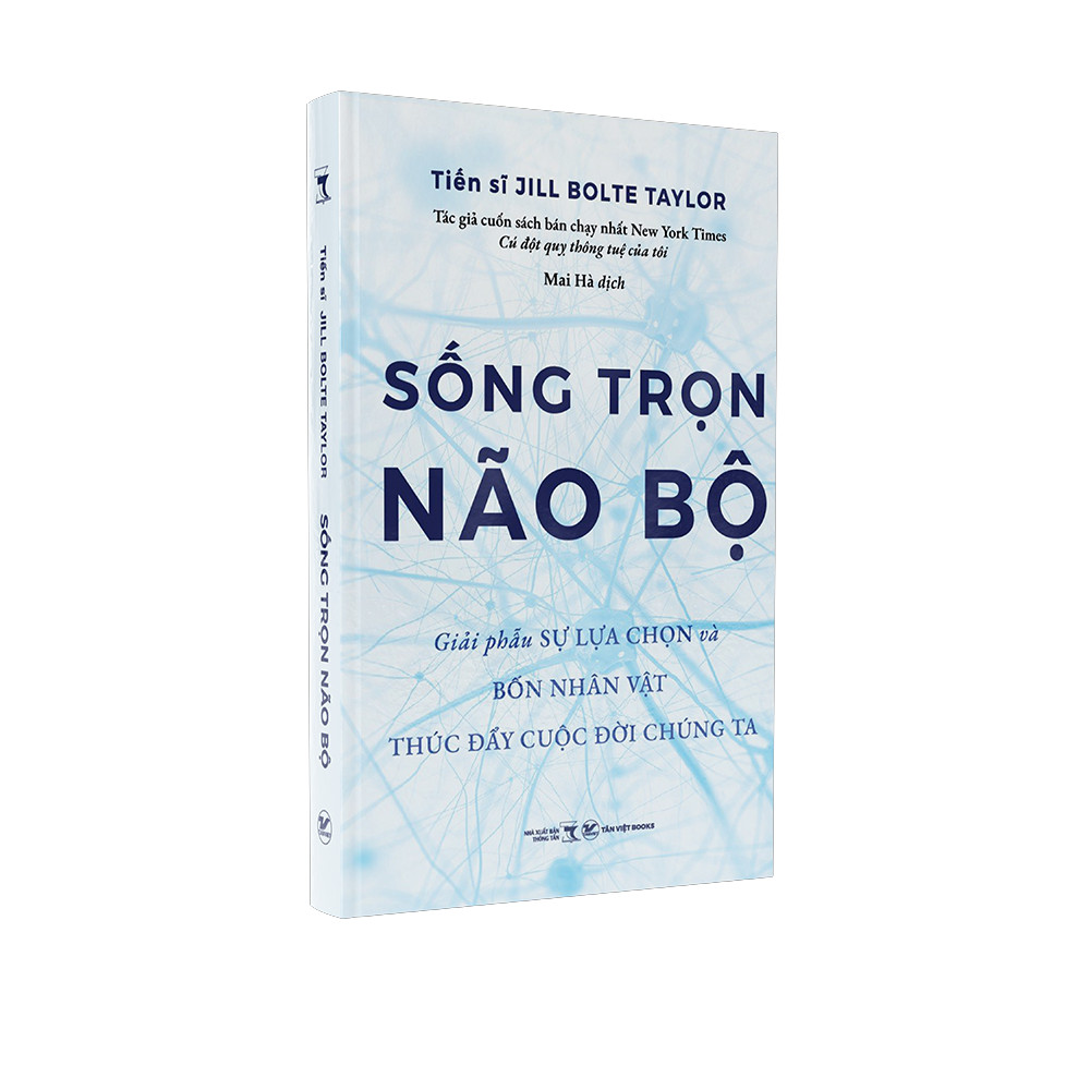 SỐNG TRỌN NÃO BỘ - Giải Phẫu Sự Lựa Chọn Và Bốn Nhân Vật Thúc Đẩy Cuộc Đời Chúng Ta - Jill Bolte Taylor - Mai Hà dịch -