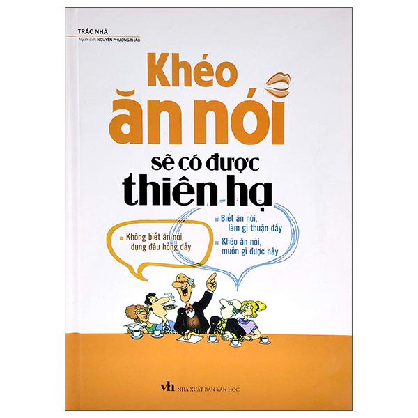 Khéo Ăn Nói Sẽ Có Được Thiên Hạ (Bìa Cứng) (Tái Bản 2022)