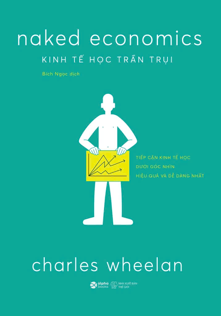 KINH TẾ HỌC TRẦN TRỤI – Charles Wheelan – Bích Ngọc dịch – Alphabooks – NXB Thế Giới