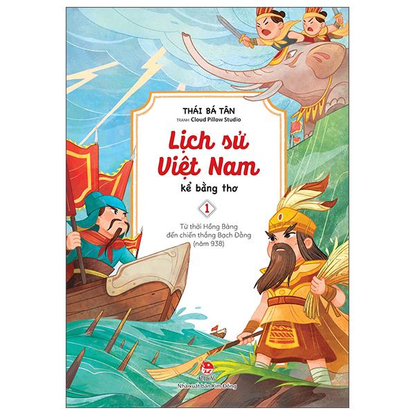 Lịch Sử Việt Nam Kể Bằng Thơ - Tập 1: Từ Thời Hồng Bàng Đến Chiến Thắng Bạch Đằng