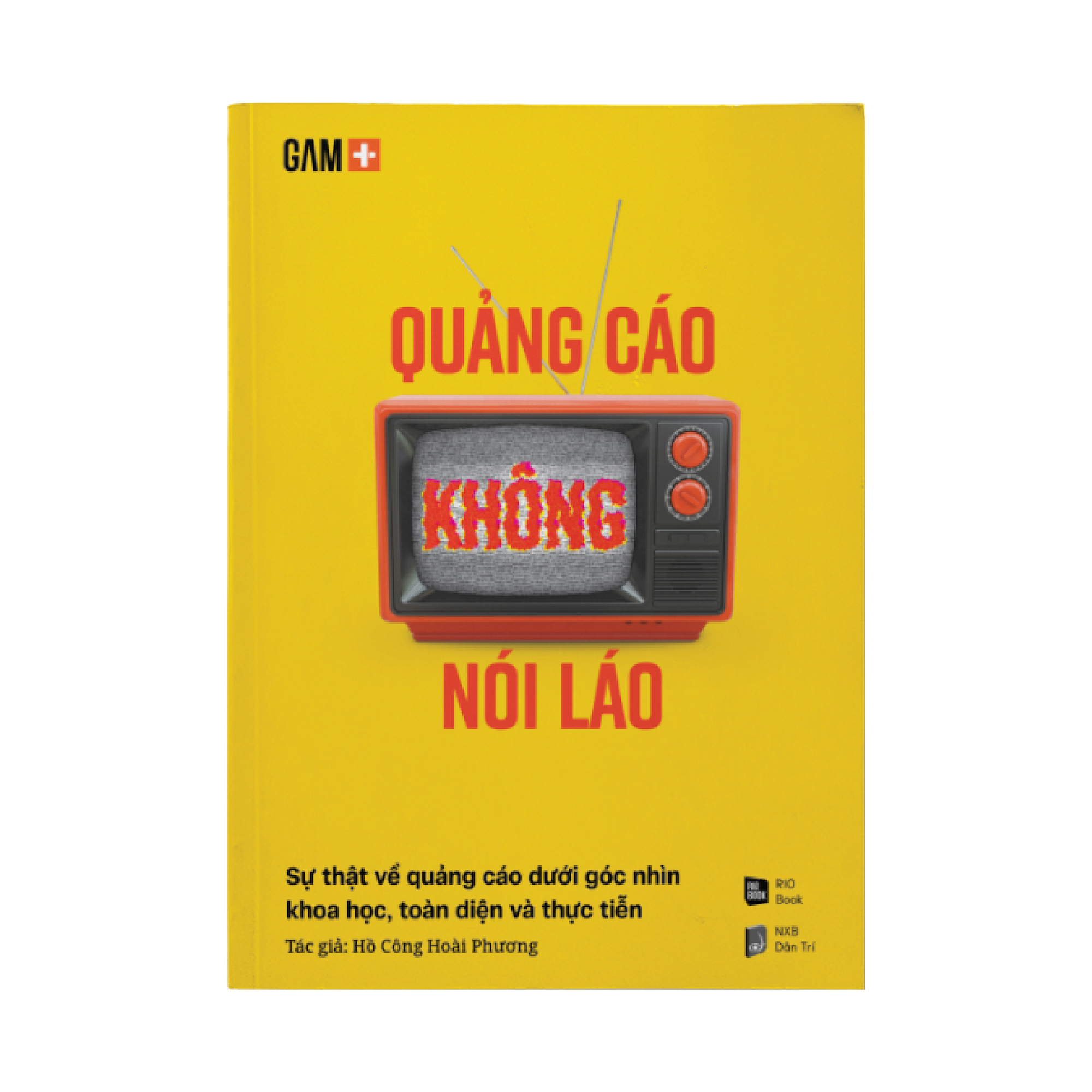 QUẢNG CÁO KHÔNG NÓI LÁO - Sự thật về quảng cáo dưới góc nhìn khoa học, toàn diện và thực tiễn