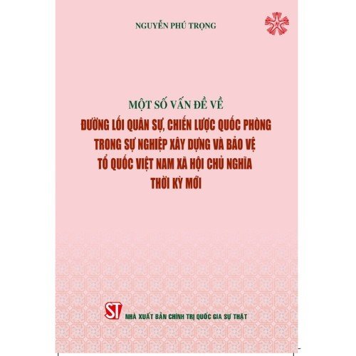 Một số vấn đề về đường lối quân sự, chiến lược quốc phòng trong sự nghiệp xây dựng và bảo vệ tổ quốc Việt Nam thời kỳ mới