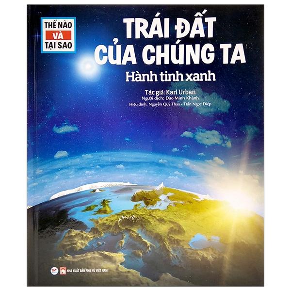 Thế Nào Và Tại Sao - Trái Đất Của Chúng Ta - Hành Tinh Xanh (Tái Bản)