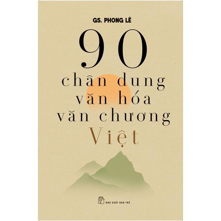 90 Chân Dung Văn Hoá Văn Chương Việt - Cuốn sách là một cuộc gặp gỡ lớn của các tài tử văn nhân, một kỳ ngộ, một cuộc trình diện, một đại hội hoa đăng tưng bừng của một thời kỳ lịch sử vẻ vang - NXB Trẻ