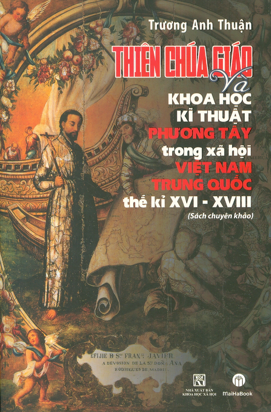 THIÊN CHÚA GIÁO VÀ KHOA HỌC KỸ THUẬT PHƯƠNG TÂY TRONG XÃ HỘI VIỆT NAM – TRUNG QUỐC THẾ KỈ XVI-XVIII - Trương Anh Thuận – Maihabooks