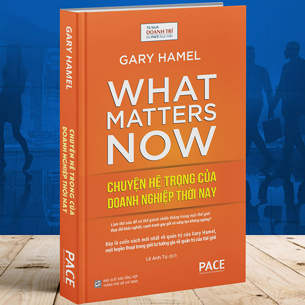 Sách PACE Books - Chuyện hệ trọng của doanh nghiệp thời nay - (What Matters Now) - Gary Hamel