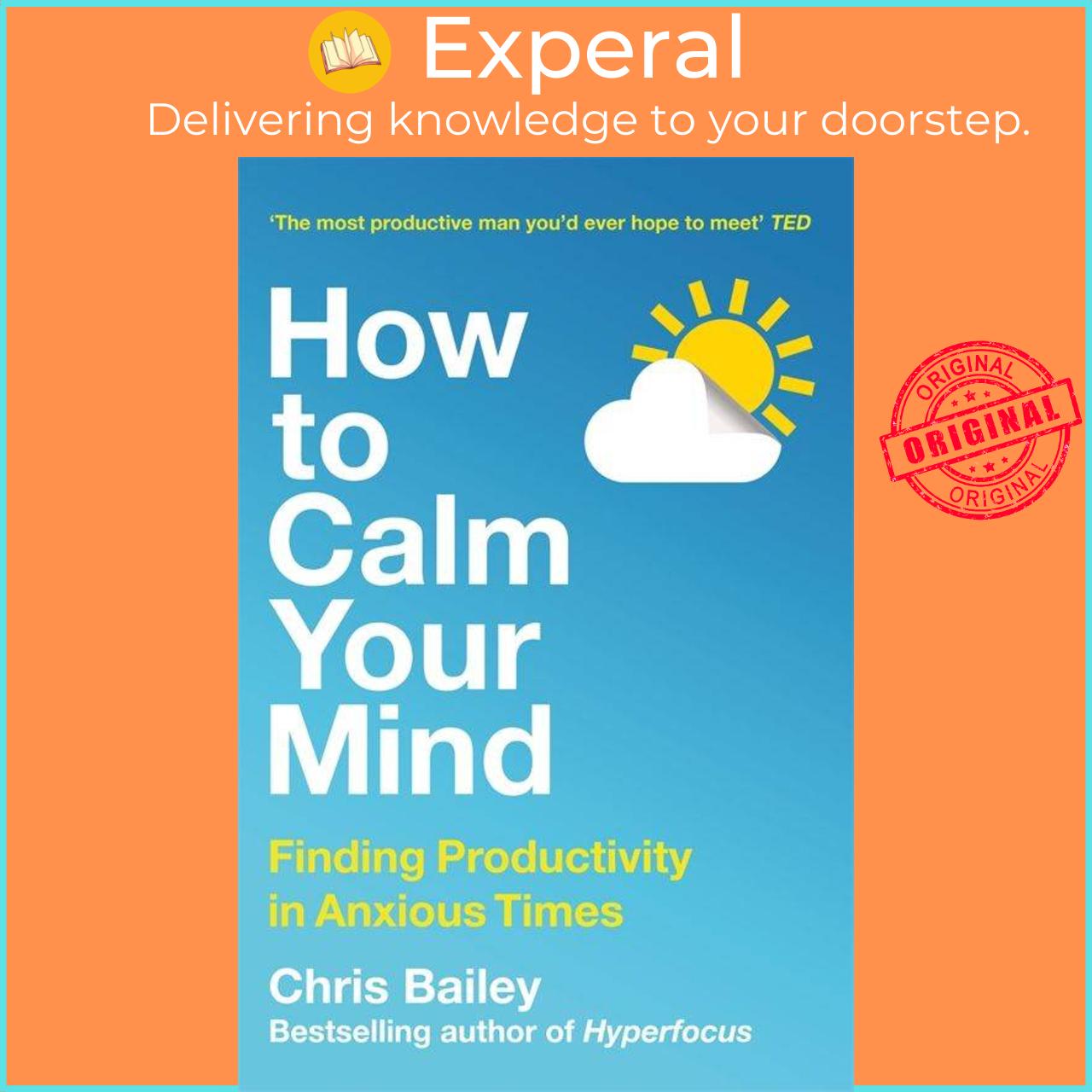Sách - How to Calm Your Mind - Finding Peace and Productivity in Anxious Times by Chris Bailey (UK edition, paperback)