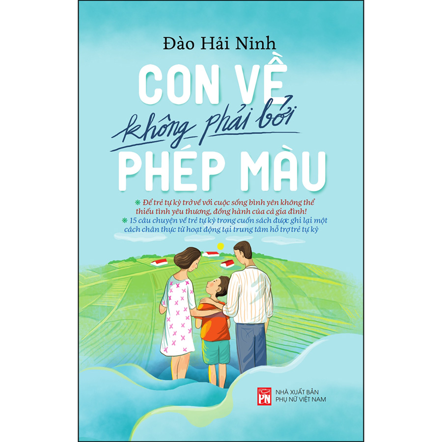 Con Về Không Phải Bởi Phép Màu (Những Câu Chuyện Về Các Trường Hợp Điển Hình Của Trẻ Tự Kỷ Được Ghi Lại Một Cách Chân Thực Tại Từ Hoạt Động Tại Một Trung Tâm Hỗ Trợ Trẻ Tự Kỷ)