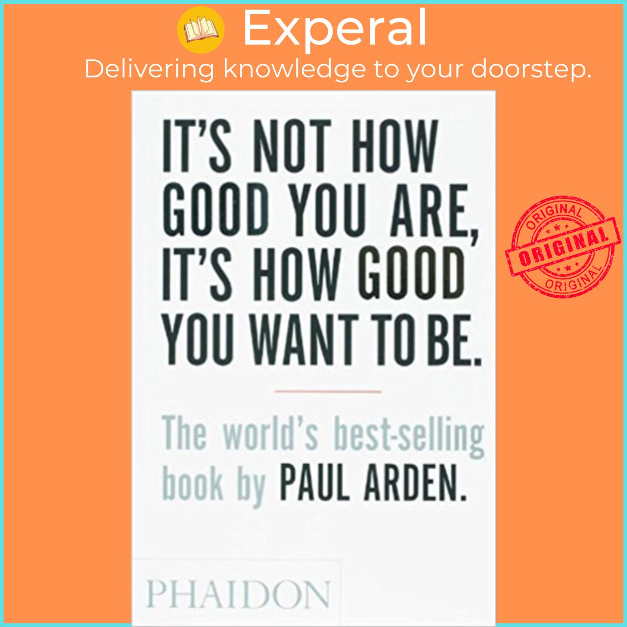Sách - It's Not How Good You Are, It's How Good You Want to Be : The world's best- by Paul Arden