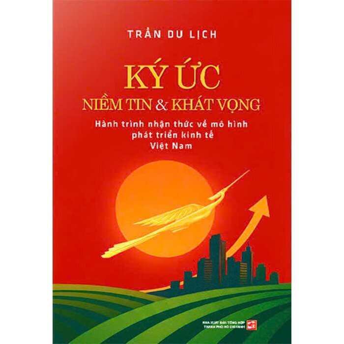 Ký Ức Niềm Tin Và Khát Vọng - Hành Trình Nhận Thức Về Mô Hình Phát Triển Kinh Tế Việt Nam (Bìa Cứng)