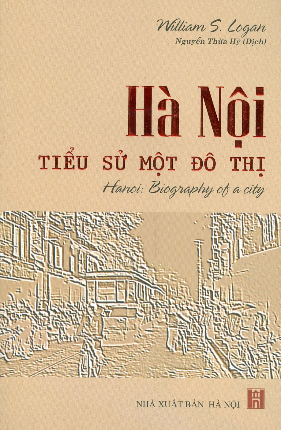 HÀ NỘI - TIỂU SỬ MỘT ĐÔ THỊ - William Stewart Logan – Nguyễn Thừa Hỷ dịch – Nxb Hà Nội