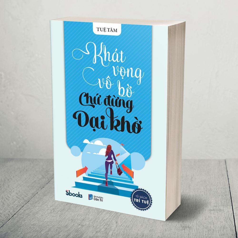 Sách - Khát Vọng Vô Bờ Chứ Đừng Dại Khờ (Tuệ Tâm) - Sbooks