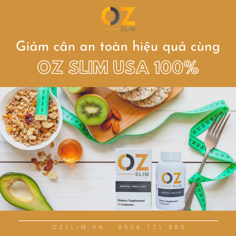 Hỗ trợ giảm cân OZ Slim chiết xuất từ thiên nhiên an toàn, hiệu quả, giữ dáng đẹp - OZ Slim Store