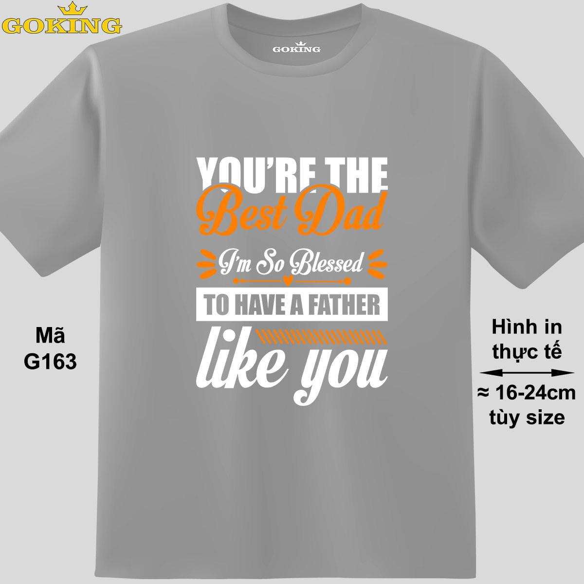 YOU'RE THE BEST DAD, mã G163. Áo thun in siêu đẹp tặng cha. Áo phông hàng hiệu GOKING, form unisex cho nam nữ, trẻ em