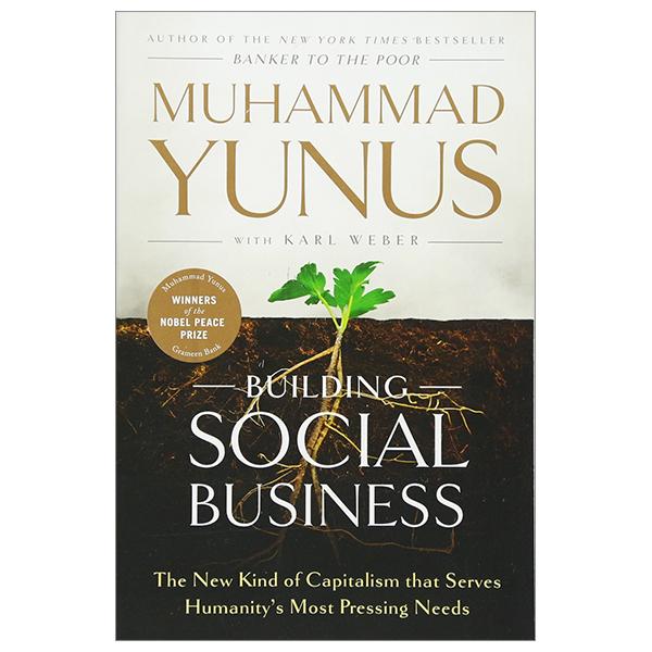 Building Social Business: The New Kind Of Capitalism That Serves Humanity's Most Pressing Needs