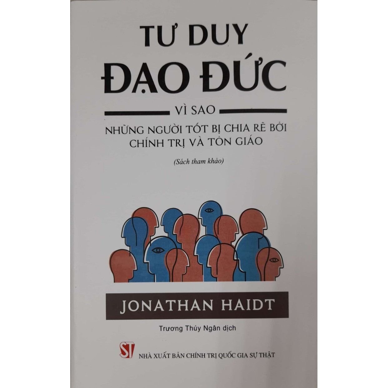 Tư Duy Đạo Đức - Vì Sao Những Người Tốt Bị Chia Rẽ Bởi Chính Trị Và Tôn Giáo (Sách tham khảo)