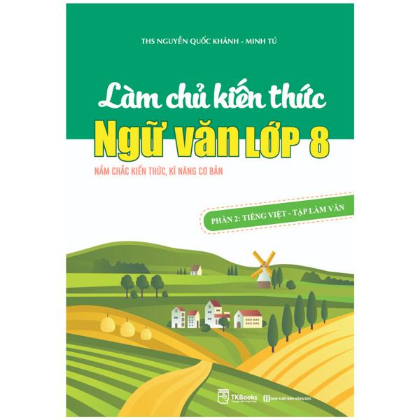 Hình ảnh Làm Chủ Kiến Thức Ngữ Văn Lớp 8 - Phần 2: Tiếng Việt - Tập Làm Văn
