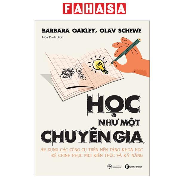 Sách - Học Như Một Chuyên Gia - Áp Dụng Các Công Cụ Trên Nền Tảng Khoa Học Để Chinh Phục Mọi Kiến Thức Và Kỹ Năng