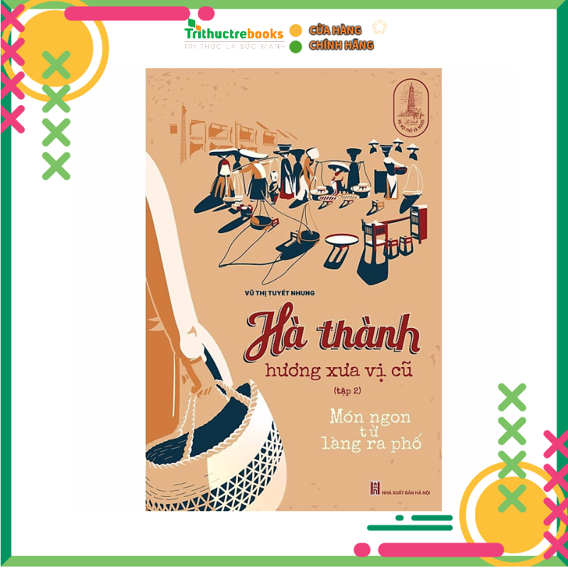 Hà thành hương xưa vị cũ : Món ngon từ làng ra phố