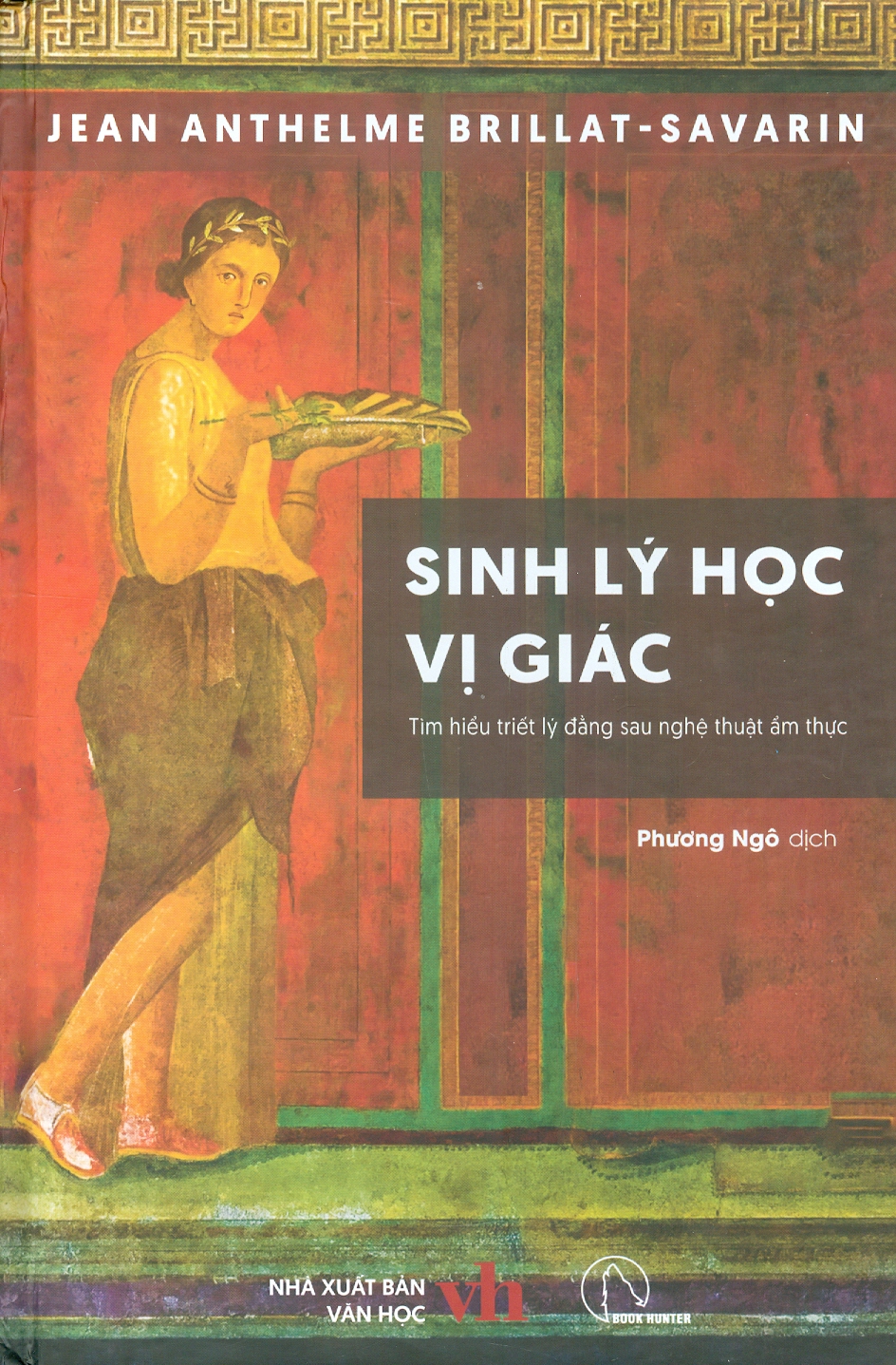 (Bìa cứng) SINH LÝ HỌC VỊ GIÁC - Tìm hiểu triết lý đằng sau nghệ thuật ẩm thực - Jean Anthelme Brillat-Savarin - Phương Ngô dịch – Book Hunter