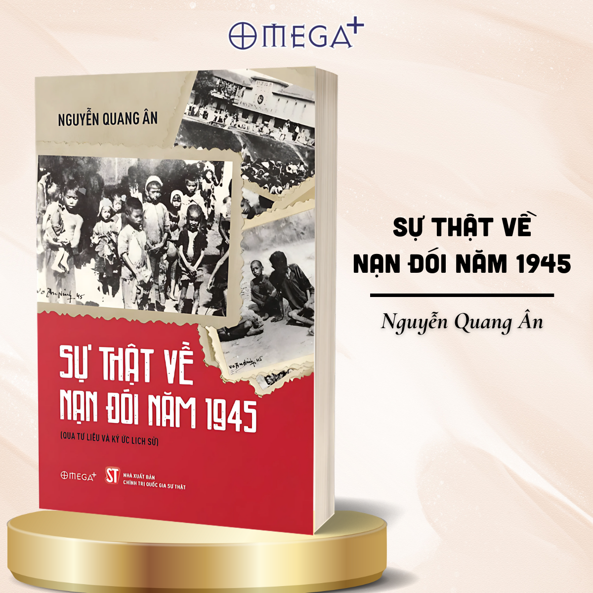 SỰ THẬT VỀ NẠN ĐÓI 1945: Thảm Họa Lịch Sử Và Khát Vọng Sống Của Một Dân Tộc –  Nguyễn Quang Ân – Omega Plus - NXB CTQGST