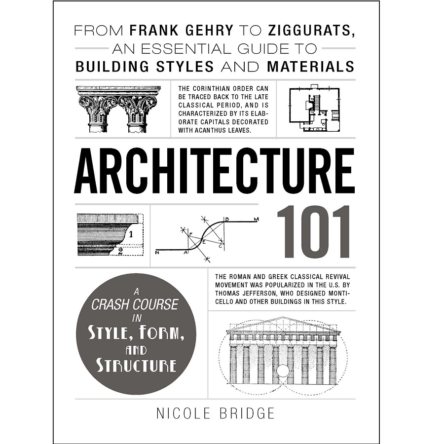 Architecture 101: From Frank Gehry to Ziggurats, an Essential Guide to Building Styles and Materials (Adams 101)