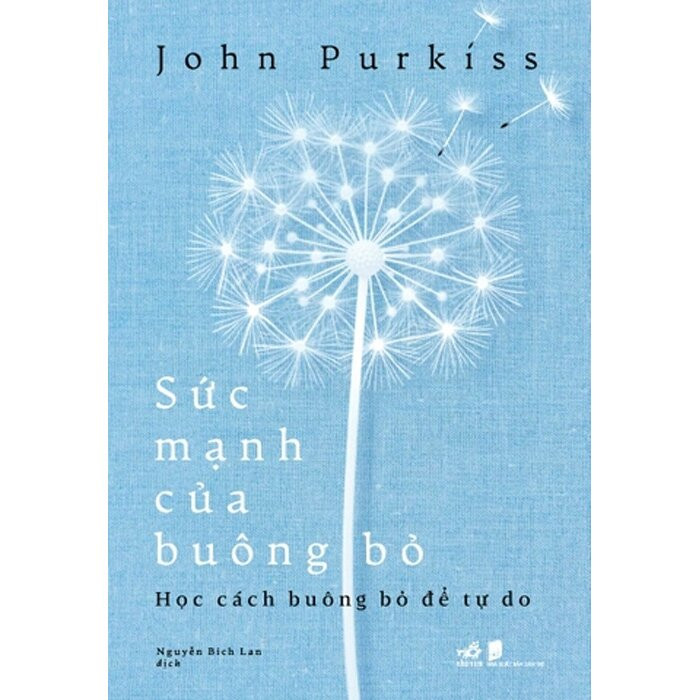 SỨC MẠNH CỦA BUÔNG BỎ - Học Cách Buông Bỏ Để Tự Do - John Purkiss - Nguyễn Bích Lan dịch -