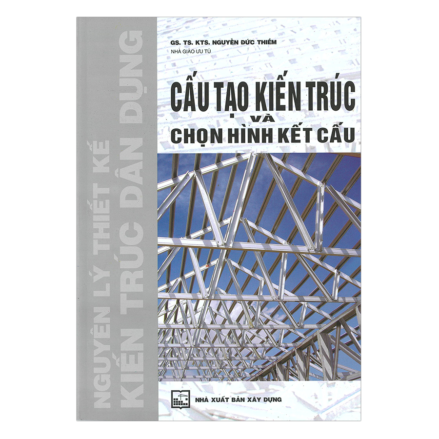 Cấu Tạo Kiến Trúc Và Chọn Hình Kết Cấu (Nguyên Lý Thiết Kế Kiến Trúc Dân Dụng) 