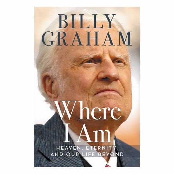 Where I Am: Heaven, Eternity, And Our Life Beyond