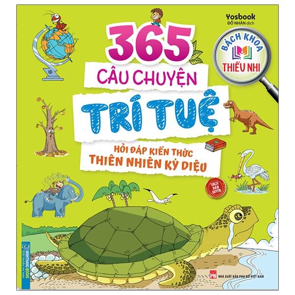 Bách Khoa Thiếu Nhi - 365 Câu Chuyện Trí Tuệ - Hỏi Đáp Kiến Thức Thiên Nhiên Kỳ Diệu