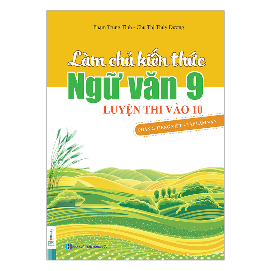 Làm Chủ Kiến Thức Ngữ Văn 9 - Luyện Thi Vào 10 Phần 2: Tiếng Việt - Tập Làm Văn