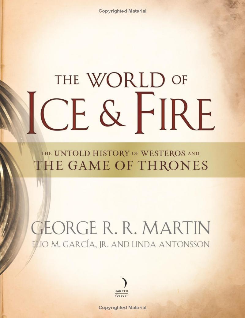 The World Of Ice And Fire: The Untold History Of Westeros And The Game Of Thrones