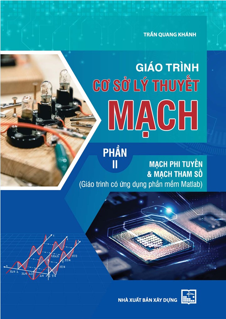 Giáo Trình CƠ SỞ LÝ THUYẾT MẠCH, Phần II - Mạch Phi Tuyến &amp; Mạch Tham Số (Giáo trình có ứng dụng phần mềm Matlab) - Bản in năm 2023