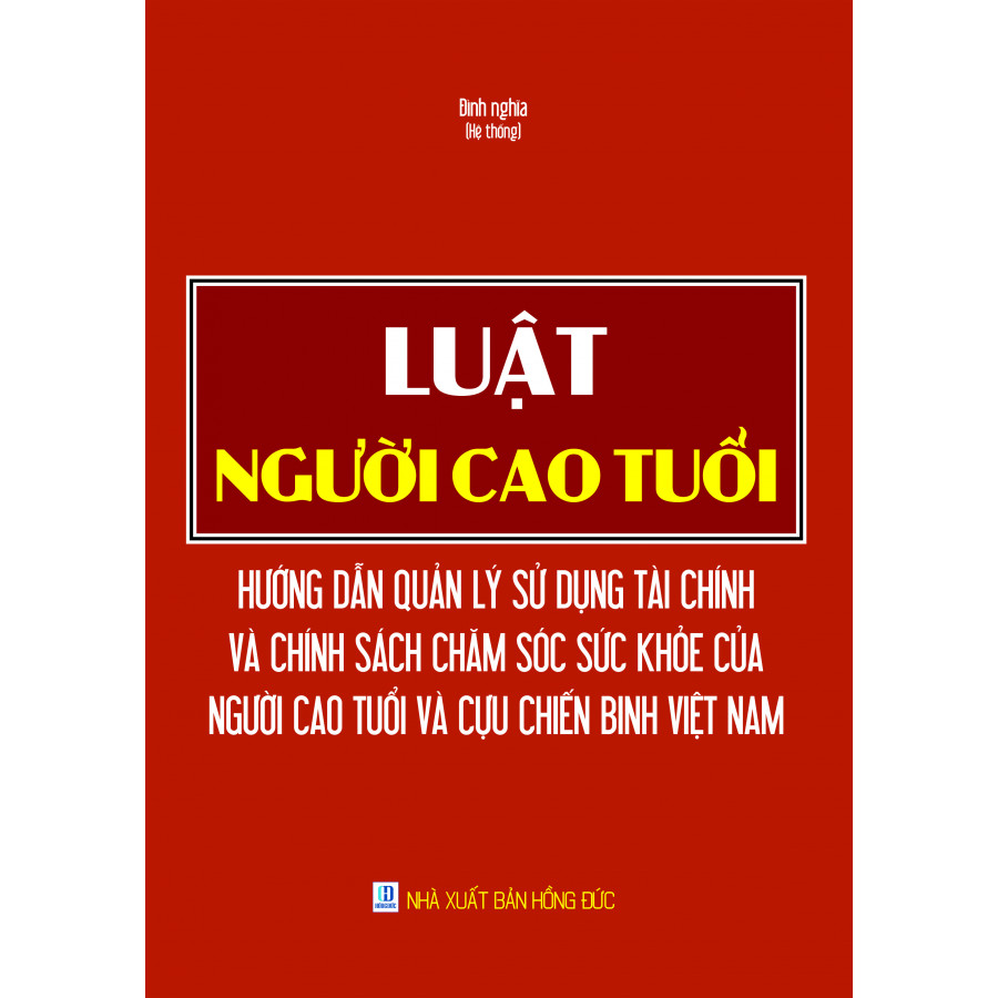 Luật Người Cao Tuổi - Hướng Dẫn Quản Lý Sử Dụng Tài Chính Và Chính Sách Chăm Sóc Sức Khỏe Của Người Cao Tuổi Và Cựu Chiến Binh Việt Nam