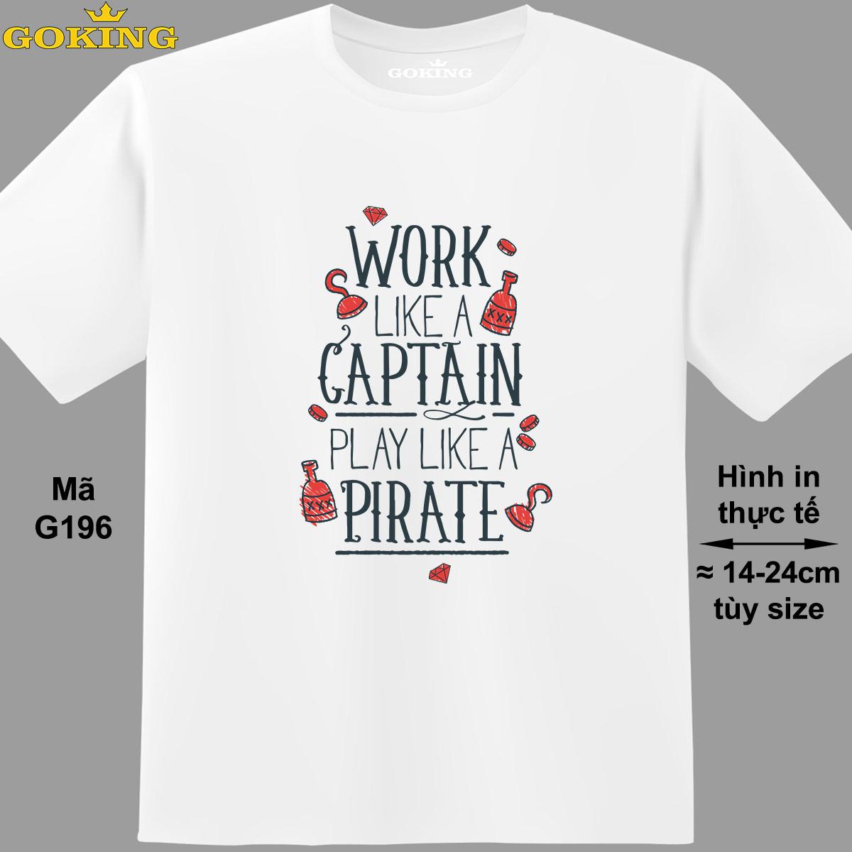 Work Like A Captain Play Like A Pirate, mã G196. Áo thun in đẹp cho nam nữ, cặp đôi, gia đình