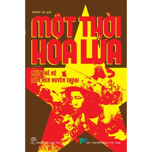 Sách Một Thời Hoa Lửa - Câu Chuyện Về Một Thế Hệ Đã Làm Nên Huyền Thoại