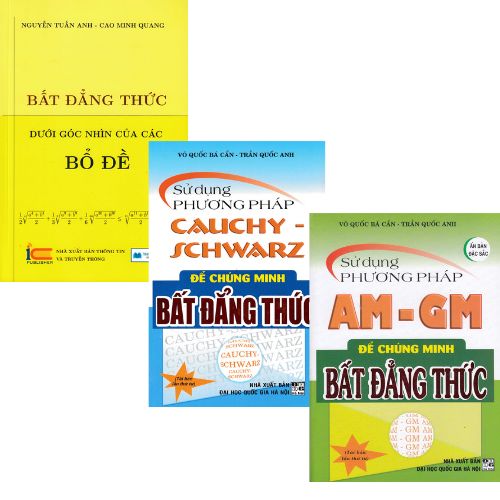 COMBO BẤT ĐẲNG THỨC DƯỚI GÓC NHÌN CỦA CÁC BỔ ĐỀ + SỬ DỤNG PHƯƠNG PHÁP CAUCHY SCHWARZ ĐỂ CHỨNG MINH BẤT ĐẲNG THỨC + SỬ DỤNG PHƯƠNG PHÁP AM - GM ĐỂ CHỨNG MINH BẤT ĐẲNG THỨC (3 QUYỂN)