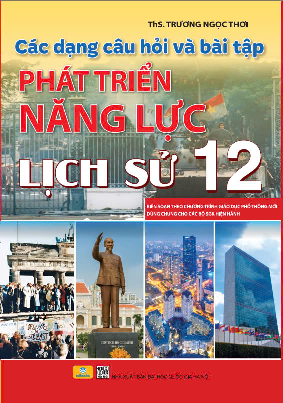 Sách - Các Dạng Câu Hỏi Và Bài Tập Phát Triển Năng Lực Lịch Sử 12 - ndbooks