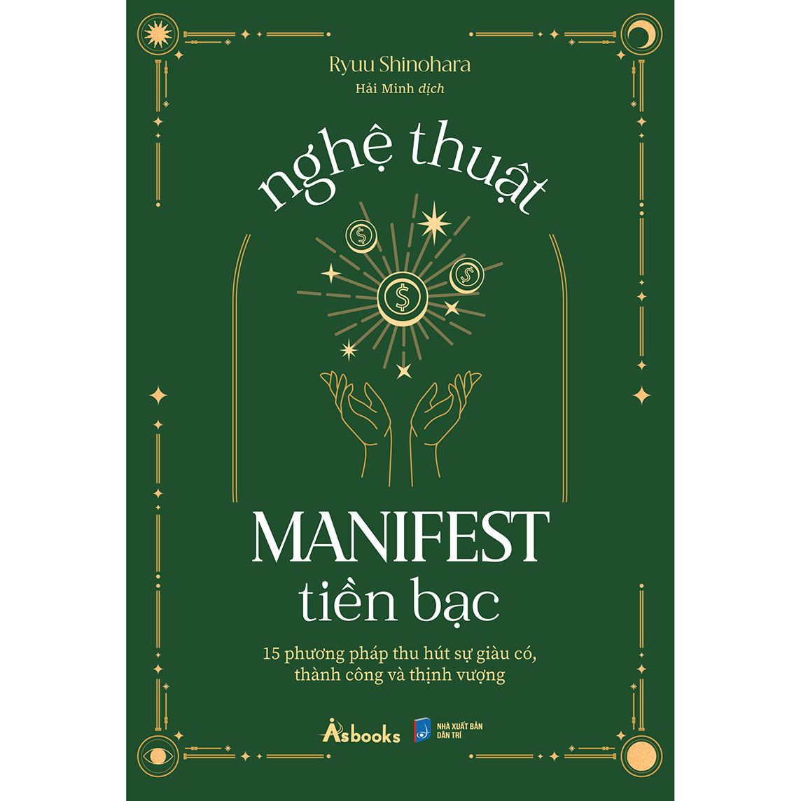 Nghệ Thuật Manifest Tiền Bạc - 15 Phương Pháp Thu Hút Sự Giàu Có, Thành Công Và Thịnh Vượng