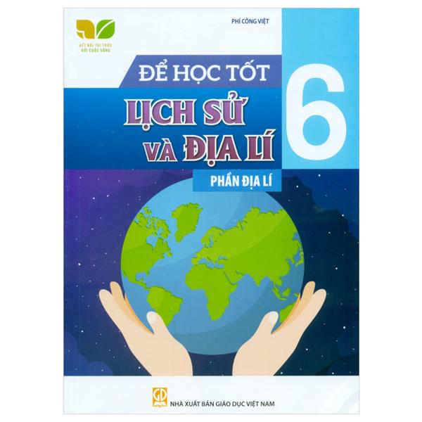 Để Học Tốt Lịch Sử Và Địa Lí 6 - Phần Địa Lí (Kết Nối)