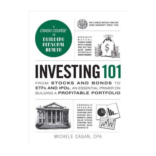 Investing 101 : From Stocks and Bonds to ETFs and IPOs, an Essential Primer on Building a Profitable Portfolio